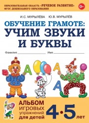 Обучение грамоте: учим звуки и буквы. Альбом игровых упражнений для детей 4-5 лет. авт:Мурылева И.С.