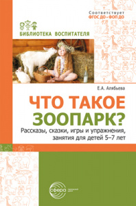 Что такое зоопарк? Рассказы, сказки, игры и упражнения, занятия для детей 5–7 лет