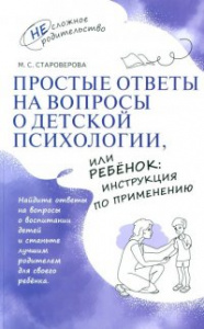 Простые ответы на вопросы о детской психологии, или Ребенок. инструкция по применению Староверова М.