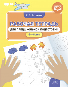 Рабочая тетрадь для предшкольной подготовки (6—8 лет). ФГОС. Аксенова