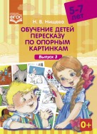 Обучение детей пересказу по опорным картинкам (5-7 лет). Выпуск 3